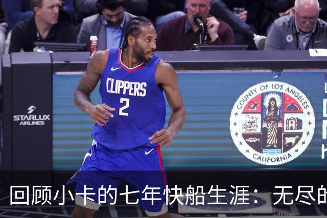 回顾小卡的七年快船生涯：无尽的伤病 最好西决 陷虚假代言丑闻